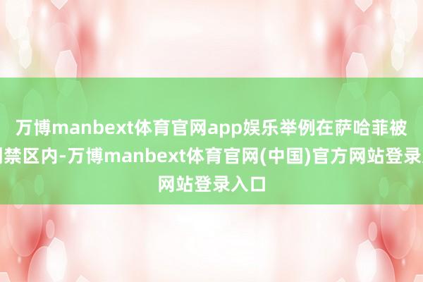 万博manbext体育官网app娱乐举例在萨哈菲被放倒禁区内-万博manbext体育官网(中国)官方网站登录入口